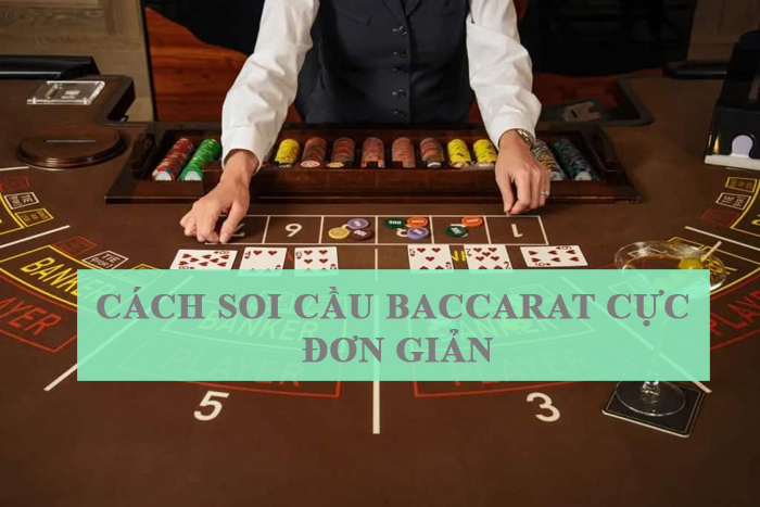 Hướng dẫn những cách soi cầu Baccarat cực đơn giản và hiệu quả