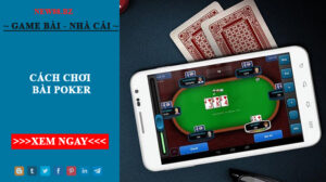 Hướng Dẫn Cách Chơi Bài Poker Chi Tiết Nhất 2022