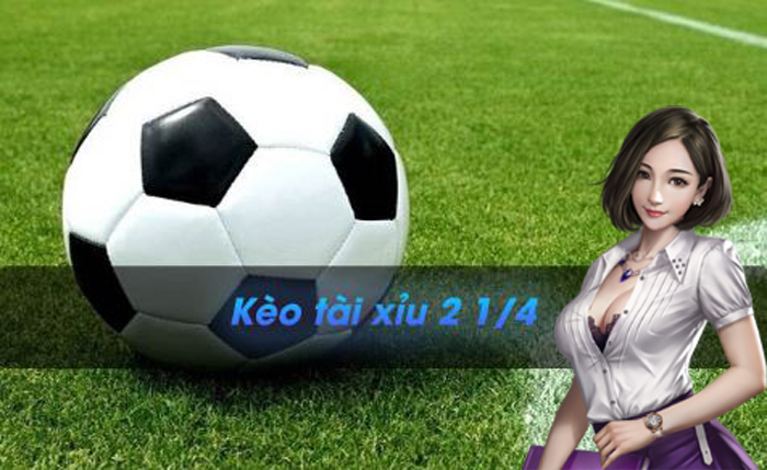 Kèo Tài Xỉu 2 1/4 là gì?