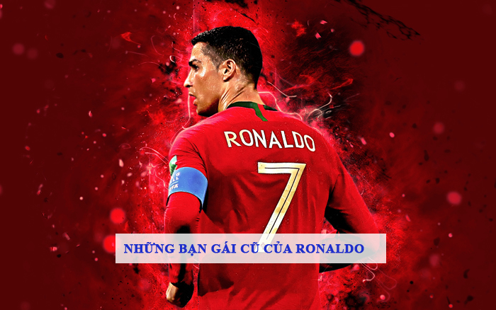 Những bạn gái cũ của Ronaldo