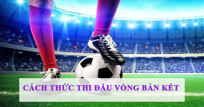 Cách thức thi đấu vòng bán kết