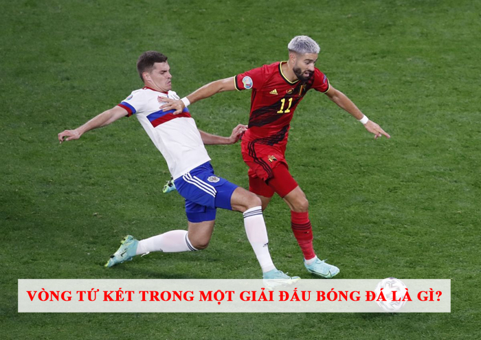 Vòng tứ kết trong một giải đấu bóng đá là gì?